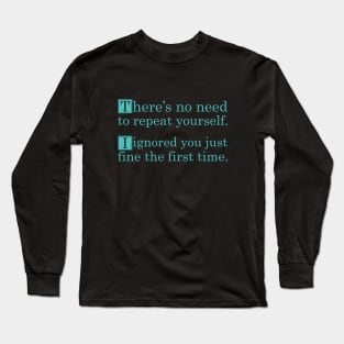 No Need To Repeat Yourself I Ignored You The First Time Long Sleeve T-Shirt